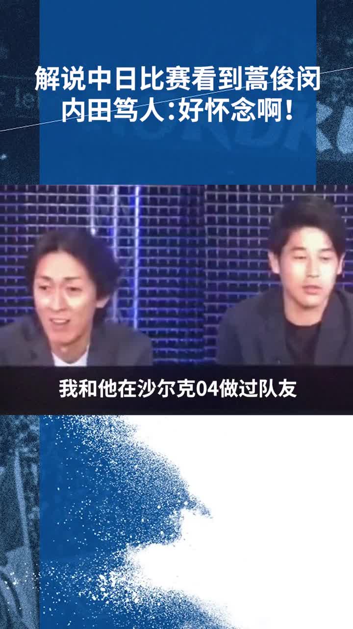 解说中日比赛看到蒿俊闵 内田笃人：好怀念啊！（蒿俊闵内田笃人重逢）