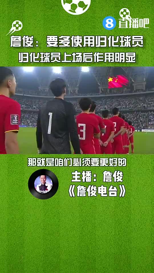 詹俊：要多使用归化球员，归化球员上场后作用明显（归化球员谁提出来的）