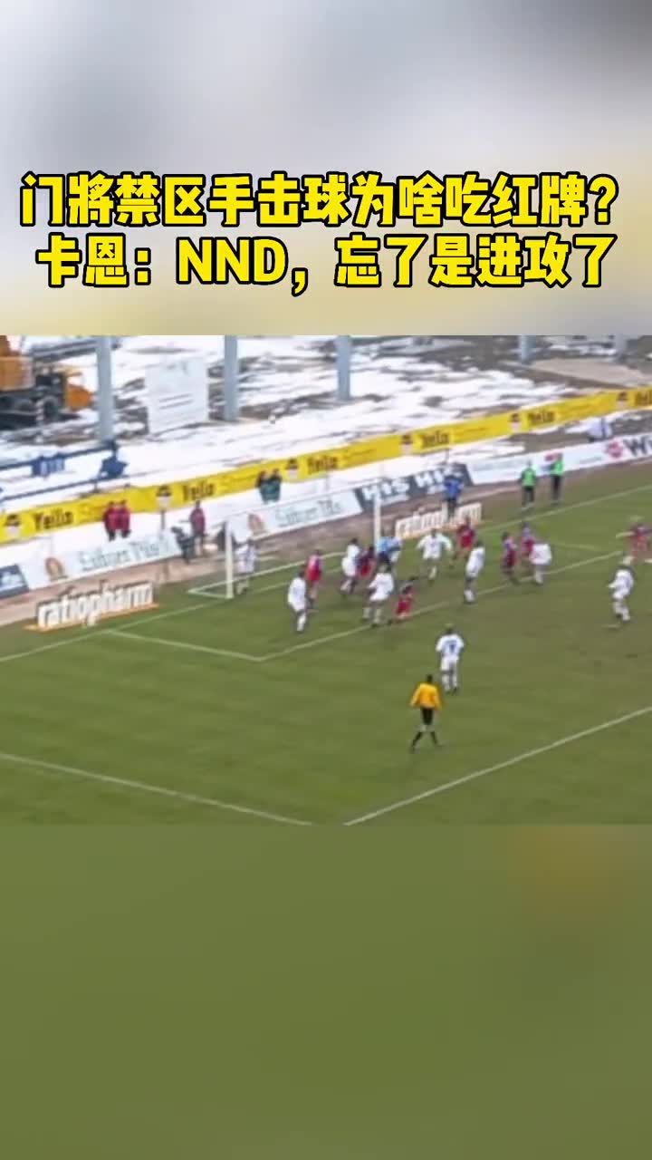 门将禁区手球吃到红牌，卡恩：忘记是进攻了（门将禁区手球吃到红牌,卡恩:忘记是进攻了吗）