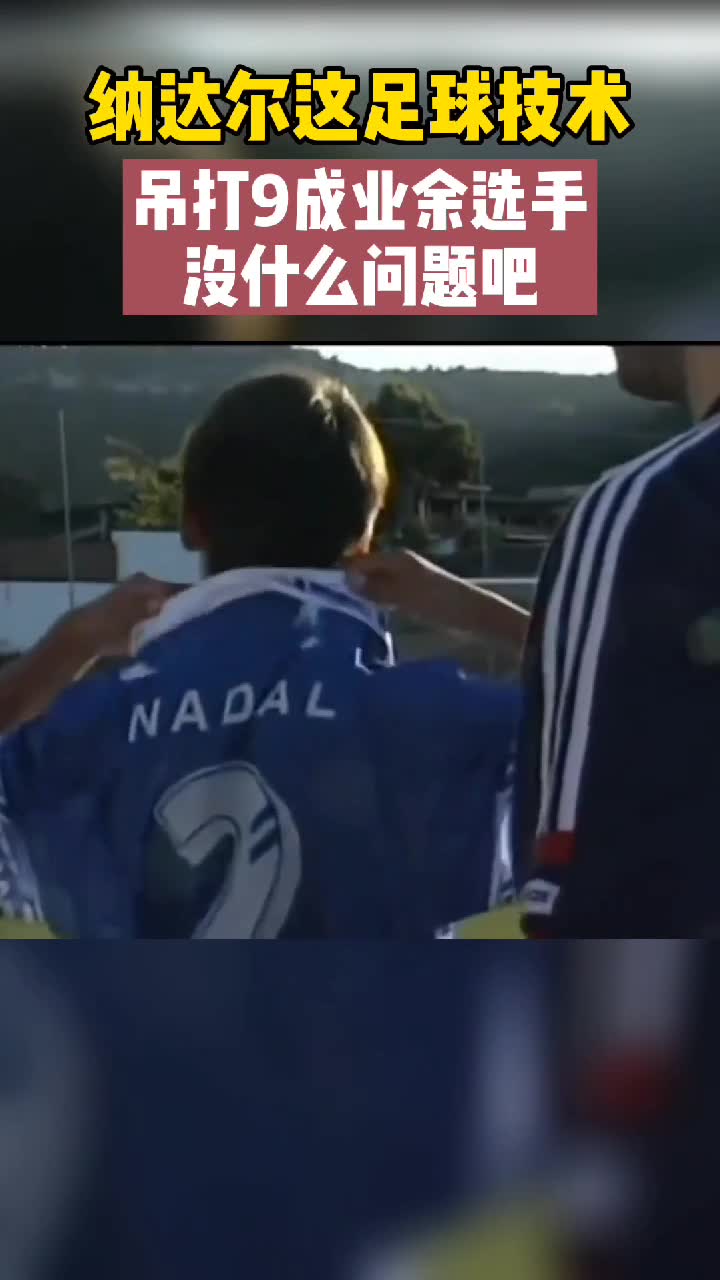 纳达尔这足球技巧吊打9成吧友了吧（纳达尔踢球）