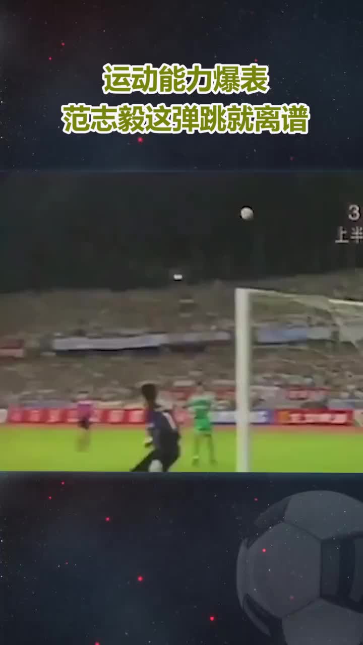 威武大将军！看看范志毅的恐怖弹跳（威武大将军!看看范志毅的恐怖弹跳视频）